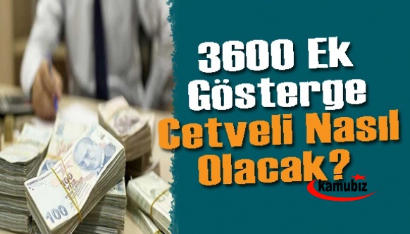 Ek gösterge cetveli nasıl olacak? 3600 ek gösterge düzenlemesinde memurların kazancı ne olacak?