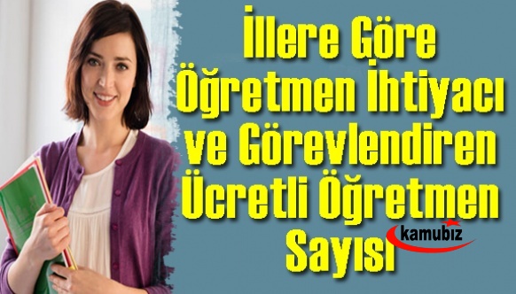 İl il öğretmen açığı ve görevlendirilen ücretli öğretmen sayısı belli oldu