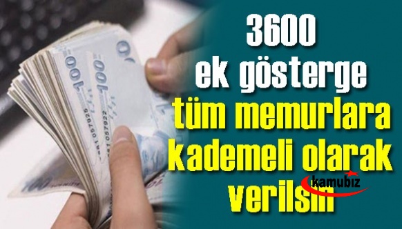 3600 ek gösterge tüm memurlara kademeli olarak verilsin