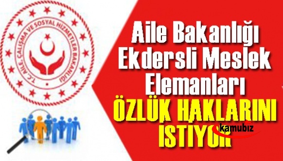 Aile Bakanlığı Ekdersli Meslek Elemanları ÖZLÜK HAKLARINI İstiyor