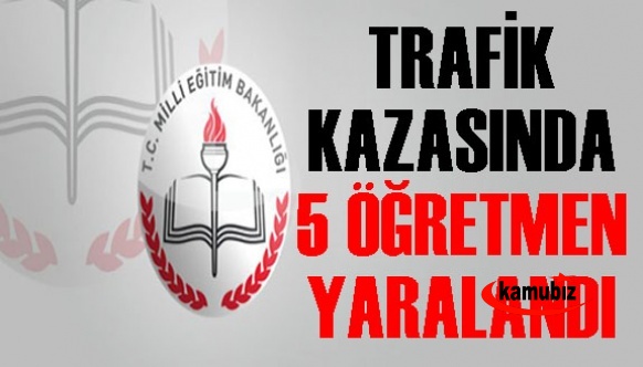 Trafik kazasında 5 öğretmen yaralandı