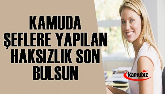 Kamudaki şeflere uygulanan haksızlık son bulsun!