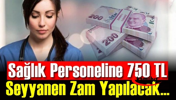 Sağlık Personeline 750 TL Seyyanen Zam Yapılacak!