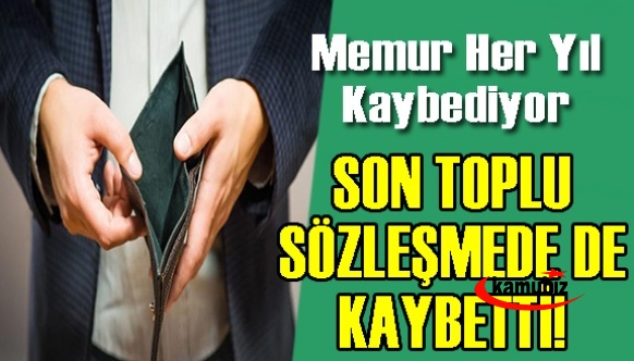 Memurlar her yıl kaybediyor, son toplu sözleşmede de kaybetti!