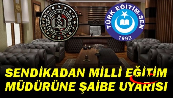 İl Milli Eğitim Müdürüne Türk Eğitim Sen'den uyarı