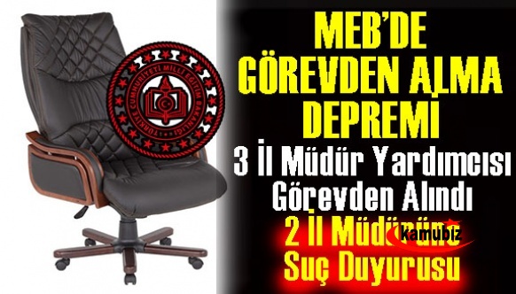 MEB 3 il müdür yardımcısı görevden alındı! 2 İl müdürü hakkında ise suç duyurusu..