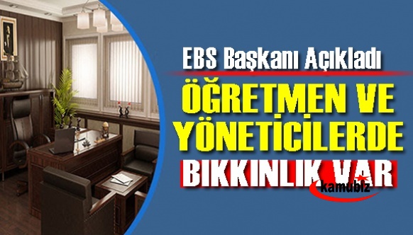 EBS Başkanı açıkladı! Öğretmen, müdür yardımcısı, okul müdürü, şube müdürü ve ilçe müdürlerinde bıkkınlık var!