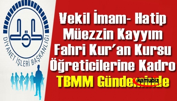 Vekil imam- hatip, müezzin kayyım, fahri (geçici) Kur'an kursu öğreticilerine kadro Cumhurbaşkanlığına soruldu!