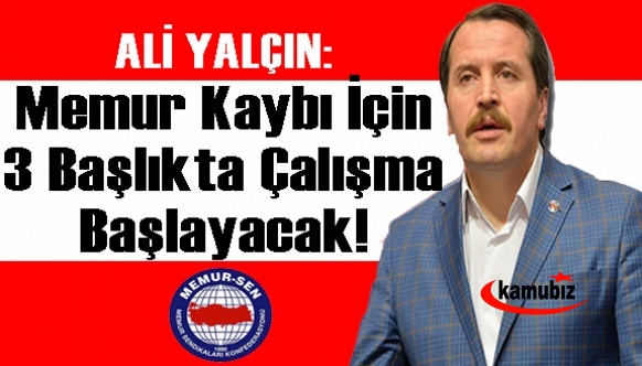 Ali Yalçın: Memur kaybı için üç başlıkta çalışma başlayacak!