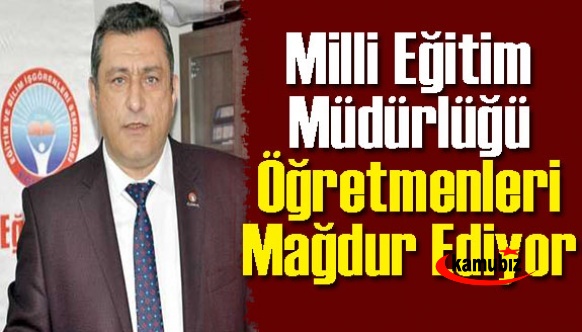 Milli Eğitim Müdürlüğü Öğretmenleri Mağdur Ediyor! Eğitim İş Sendikasından Tepki!