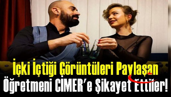 İçki içtiği görüntüleri paylaşan öğretmeni CİMER'e şikayet ettiler! Öğretmenin eşi sert tepki gösterdi!