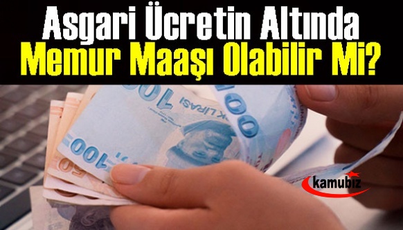 Asgari ücretin altında memur maaşı olabilir mi?