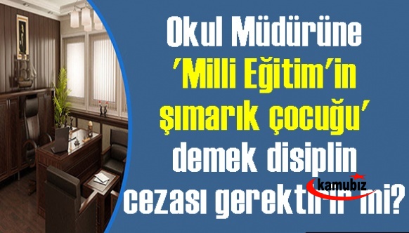 Okul Müdürüne 'Milli Eğitim'in şımarık çocuğu' demek disiplin cezası gerektirir mi? İşte Danıştay kararı