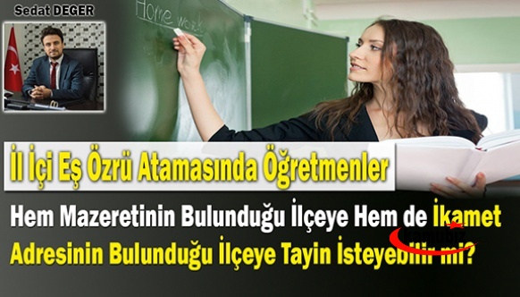 Öğretmenler Hangi Şartlarda İl İçi Eş Özrü Atamasında İkametgahın Bulunduğu İlçeye de Tayin İsteyebilir ?