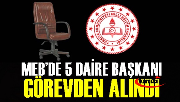 MEB'de Görevden Alınan 5 Daire Başkanı İsimleri