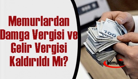 Memurlardan damga vergisi ve gelir vergisi kaldırıldı mı? Öğretmen-Polis maaşı vergi kalktı mı?