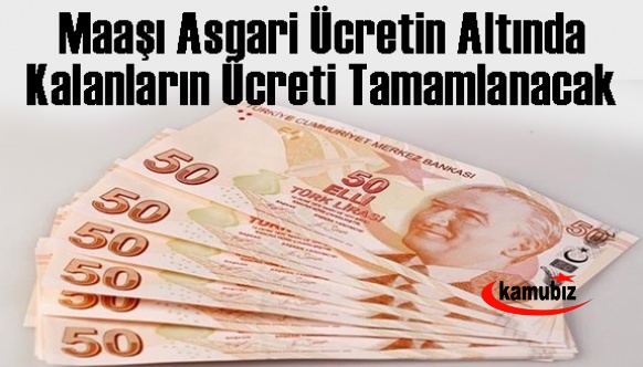 Maaşı asgari ücretin altında kalanların ücreti tamamlanacak