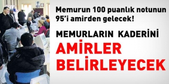 Memurların kaderini 'amirler' belirleyecek!