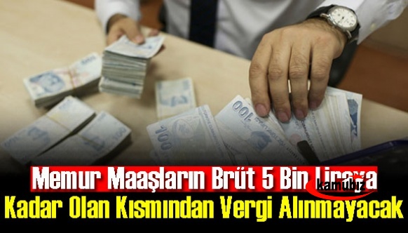 Memur maaşların brüt 5 bin liraya kadar olan kısmından vergi alınmayacak.