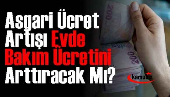 Asgari ücret artışı ile evde bakım ücreti 2022 ne kadar olacak?