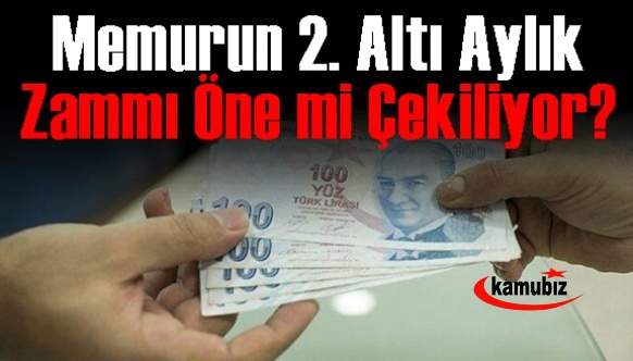 Memurun 2. altı aylık zammı öne mi çekiliyor?