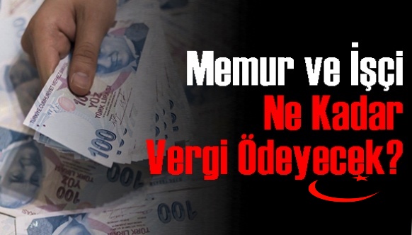 Memur ve işçi ne kadar vergi ödeyecek?