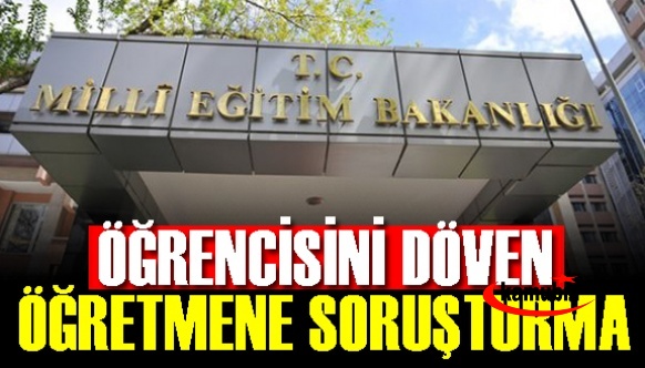 Öğrencisini döven öğretmene soruşturma