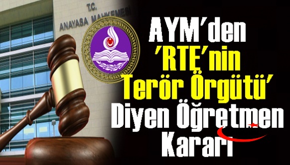 AYM'den 'RTE'nin terör örgütü' diyen öğretmenle ilgili karar