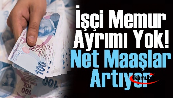 İşçi memur ayrımı yok! Milyonlarca çalışanın net maaşı artıyor