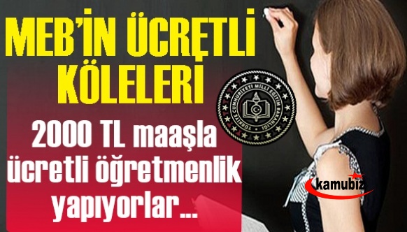 Milli Eğitim Bakanlığının ücretli köleleri; 2000 TL maaşla ücretli öğretmenlik yapıyorlar…