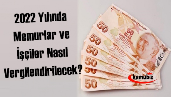 1 Ocak 2022'den itibaren memurlar ve işçiler nasıl vergilendirilecek?