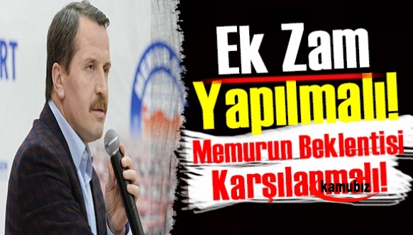 Ali Yalçın: Ek zam yapılmalı, memurun beklentisi karşılanmalı!