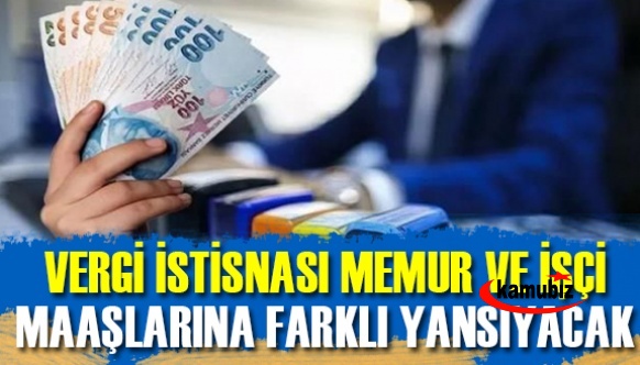 Vergi istisnası memur ve işçi maaşlarına farklı yansıyacak! İşte tablo halinde memura etkisi!