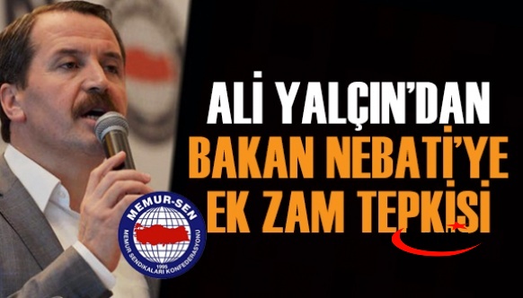 Ali Yalçın'dan Bakan Nebati'ye 'ek zam' tepkisi