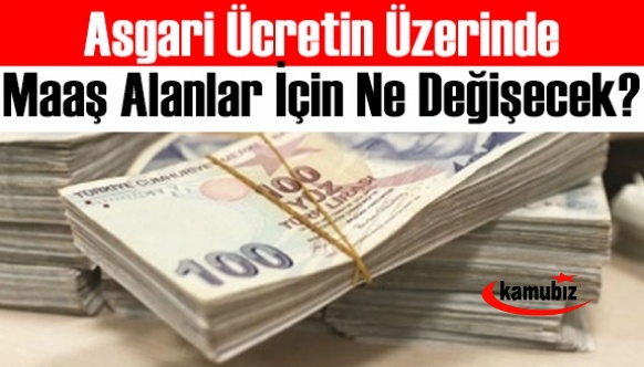 Asgari ücret maaşından yüksek maaş alanlarda neler değişecek?