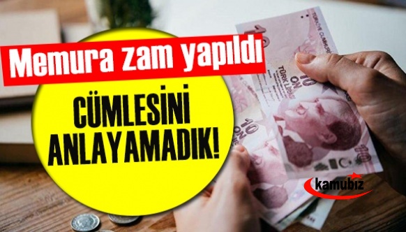 Memura zam yapıldı cümlesini anlayamadık!