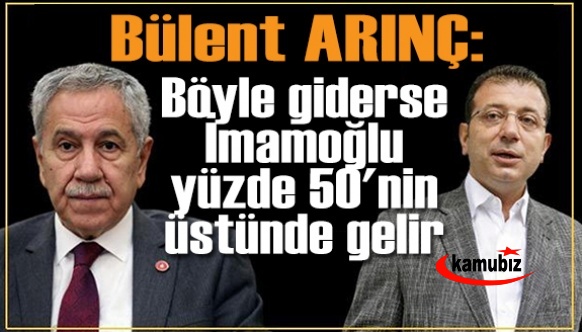 Bülent Arınç: Böyle giderse İmamoğlu, yüzde 50'nin üstünde gelir