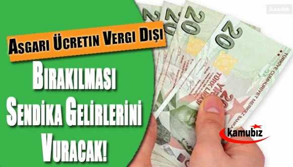 Asgari ücretin vergi dışı bırakılması sendika gelirlerini vuracak!