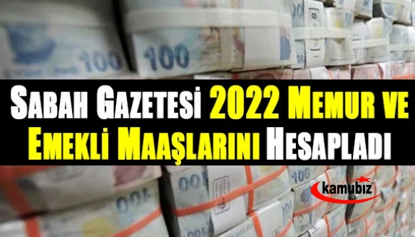 Sabah Gazetesi kuruşu kuruşuna emekli ve memur maaşlarını hespladı! İşte her unvanda Ocak 2022 maaş tablosu