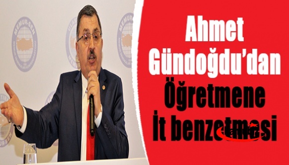 Eğitim politikaları kurul üyesi Ahmet Gündoğdu’dan Öğretmene İt benzetmesi