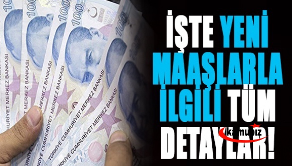 İşte yeni maaşlar ile ilgili merak edilen tüm detaylar!