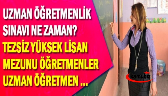 Uzman Öğretmenlik sınavı ne zaman yapılacak ? Tezsiz Yüksek Lisans mezunu Öğretmen, Uzman olabilir mi ?