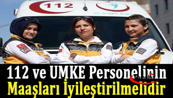 112 Acil ve UMKE Personelinin Maaşları İyileştirilmelidir