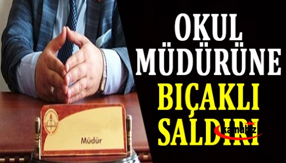 Okul müdürüne bıçakla saldırdılar!