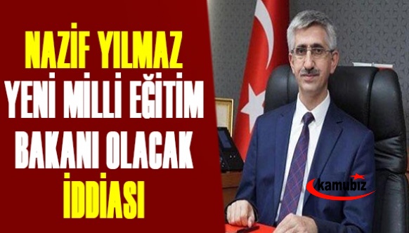 Nazif Yılmaz'ı Milli Eğitim Bakanı olarak düşünüyorlar iddiası