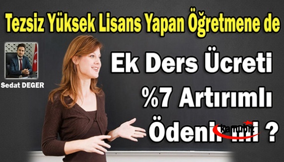 Tezsiz Yüksek Lisans Yapan Öğretmene de Ek Ders Ücreti Yüzde 7 Artırımlı Ödenir mi ?