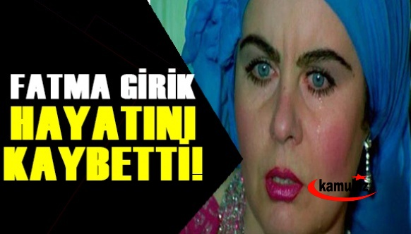 Fatma Girik yaşamını yitirdi