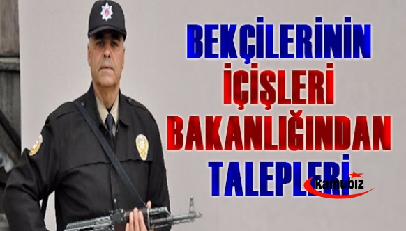 30 bin çarşı ve mahalle bekçisinin İçişleri Bakanlığından talepleri