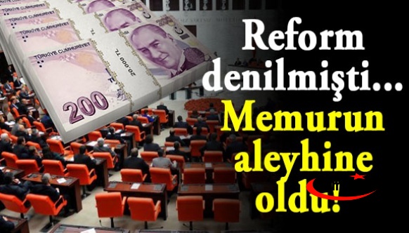 Memurun aleyhine oldu! Reform denilmişti...