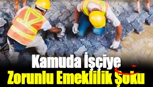 Kamuda daimi işçiye zorunlu emeklilik şoku! Kanun teklifi Meclise sunuldu